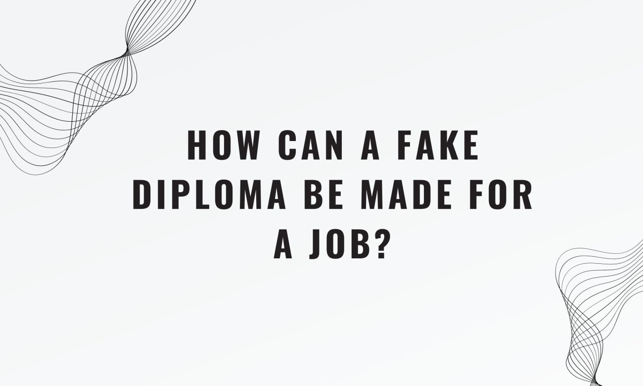 How Can a Fake Diplomas Be Made for a Job